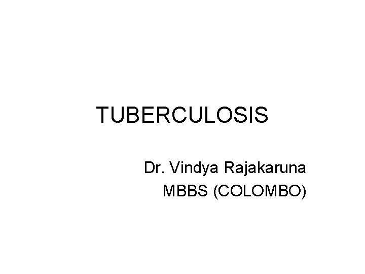 TUBERCULOSIS Dr. Vindya Rajakaruna MBBS (COLOMBO) 