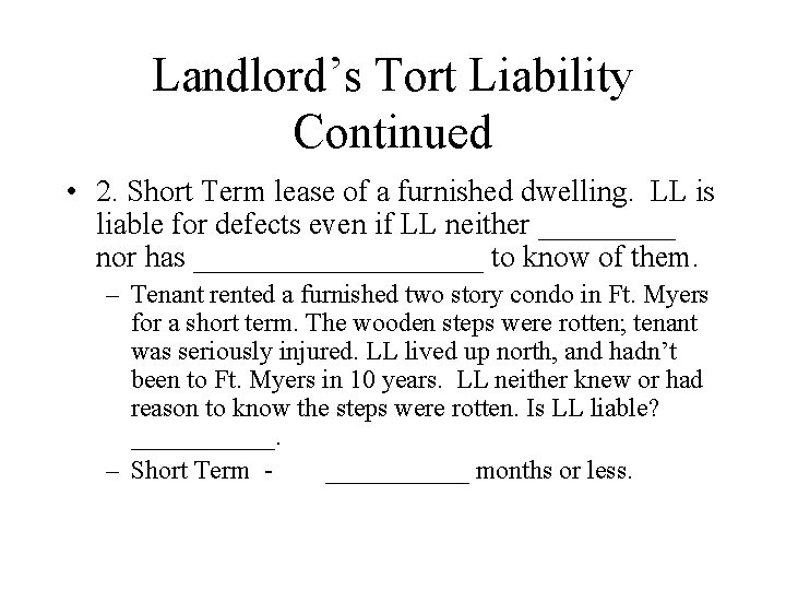 Landlord’s Tort Liability Continued • 2. Short Term lease of a furnished dwelling. LL