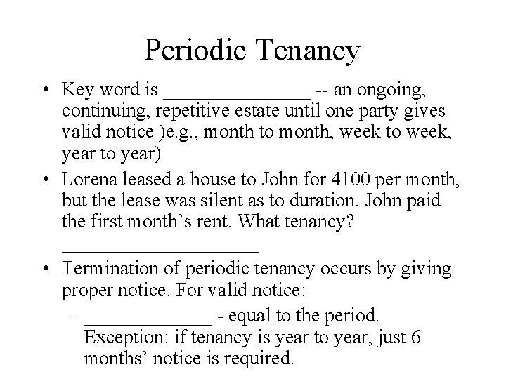 Periodic Tenancy • Key word is ________ -- an ongoing, continuing, repetitive estate until