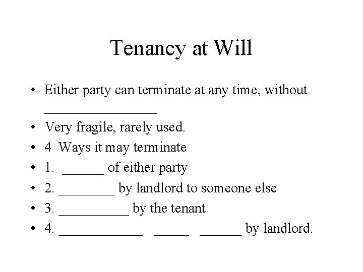 Tenancy at Will • Either party can terminate at any time, without ________ •