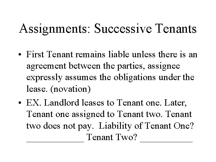 Assignments: Successive Tenants • First Tenant remains liable unless there is an agreement between