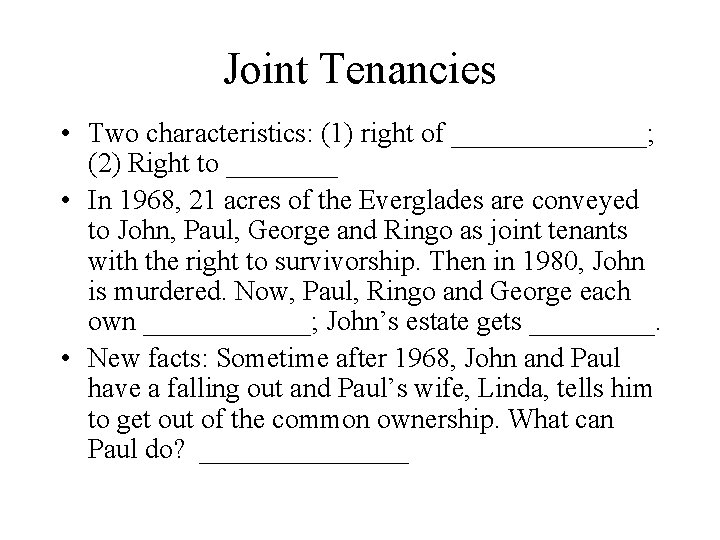Joint Tenancies • Two characteristics: (1) right of _______; (2) Right to ____ •