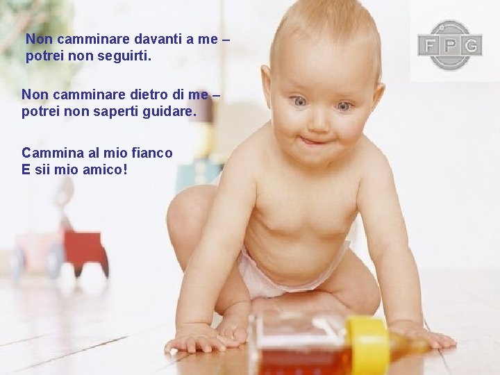 Non camminare davanti a me – potrei non seguirti. Non camminare dietro di me