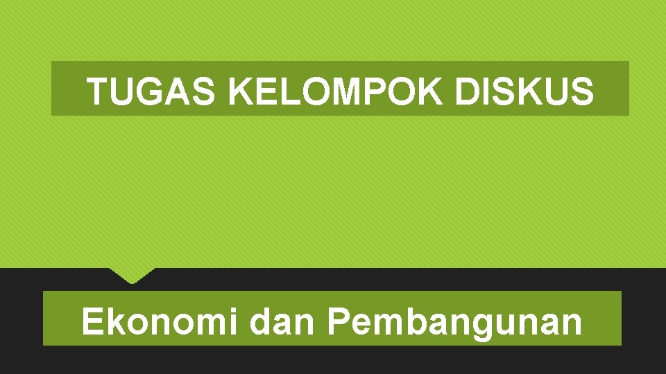 TUGAS KELOMPOK DISKUS Ekonomi dan Pembangunan 