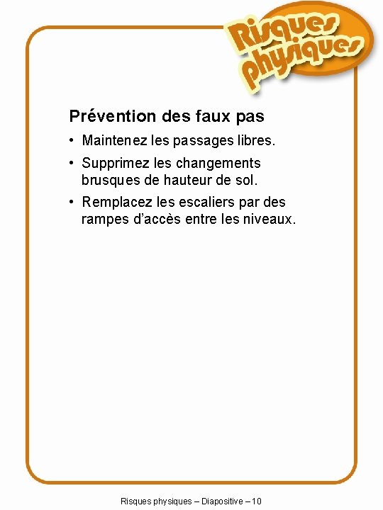 Prévention des faux pas • Maintenez les passages libres. • Supprimez les changements brusques