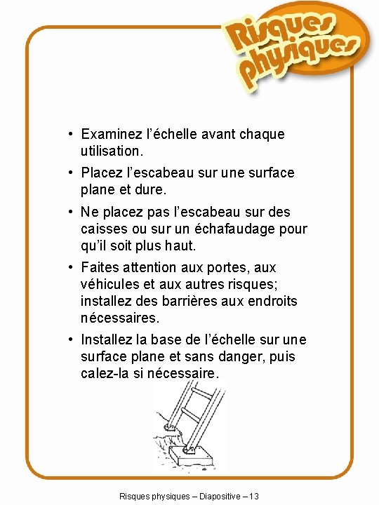  • Examinez l’échelle avant chaque utilisation. • Placez l’escabeau sur une surface plane
