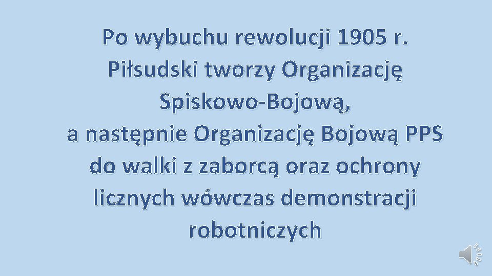 Po wybuchu rewolucji 1905 r. Piłsudski tworzy Organizację Spiskowo-Bojową, a następnie Organizację Bojową PPS Po wybuchu rewolucji 1905 r. Piłsudski tworzy Organizację Spiskowo-Bojową, a następnie Organizację Bojową PPS
