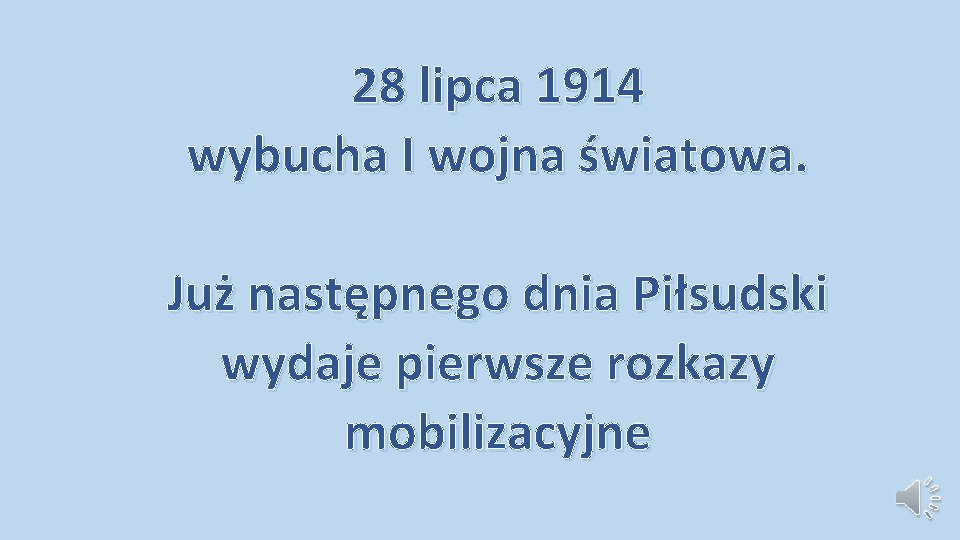 28 lipca 1914 wybucha I wojna światowa. Już następnego dnia Piłsudski wydaje pierwsze rozkazy 28 lipca 1914 wybucha I wojna światowa. Już następnego dnia Piłsudski wydaje pierwsze rozkazy