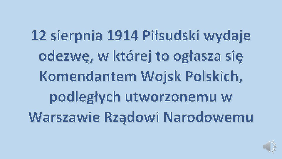 12 sierpnia 1914 Piłsudski wydaje odezwę, w której to ogłasza się Komendantem Wojsk Polskich, 12 sierpnia 1914 Piłsudski wydaje odezwę, w której to ogłasza się Komendantem Wojsk Polskich,