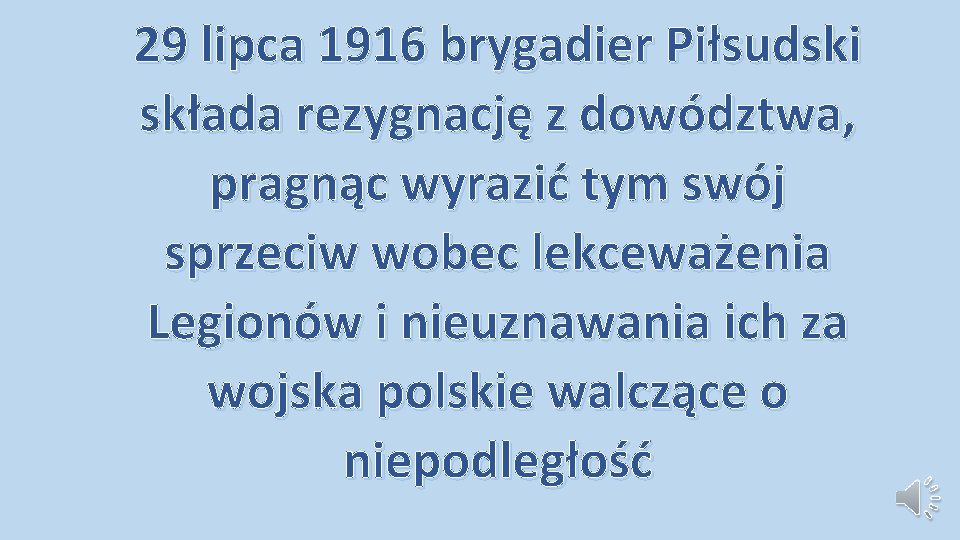 29 lipca 1916 brygadier Piłsudski składa rezygnację z dowództwa, pragnąc wyrazić tym swój sprzeciw