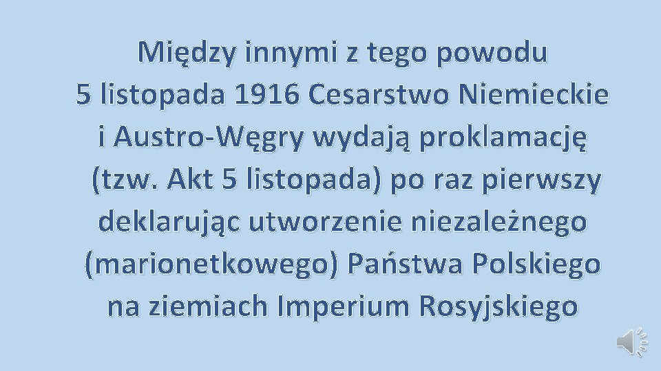 Między innymi z tego powodu 5 listopada 1916 Cesarstwo Niemieckie i Austro-Węgry wydają proklamację