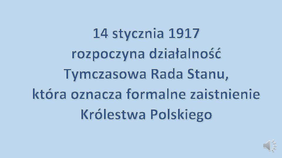 14 stycznia 1917 rozpoczyna działalność Tymczasowa Rada Stanu, która oznacza formalne zaistnienie Królestwa Polskiego 14 stycznia 1917 rozpoczyna działalność Tymczasowa Rada Stanu, która oznacza formalne zaistnienie Królestwa Polskiego