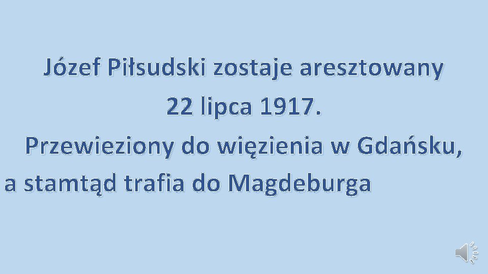 Józef Piłsudski zostaje aresztowany 22 lipca 1917. Przewieziony do więzienia w Gdańsku, a stamtąd