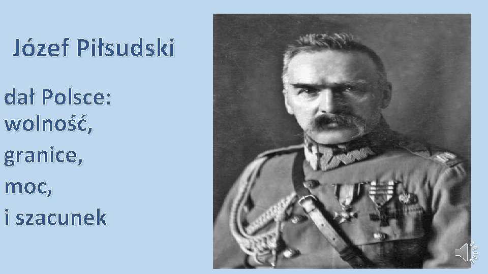 Józef Piłsudski dał Polsce: wolność, granice, moc, i szacunek 