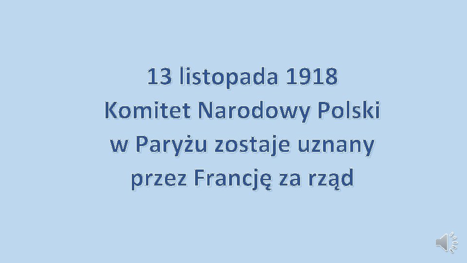 13 listopada 1918 Komitet Narodowy Polski w Paryżu zostaje uznany przez Francję za rząd 13 listopada 1918 Komitet Narodowy Polski w Paryżu zostaje uznany przez Francję za rząd