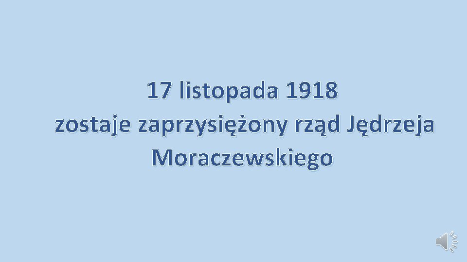17 listopada 1918 zostaje zaprzysiężony rząd Jędrzeja Moraczewskiego 