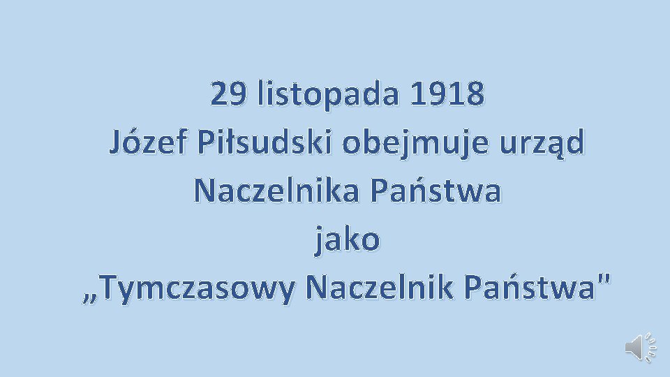 29 listopada 1918 Józef Piłsudski obejmuje urząd Naczelnika Państwa jako „Tymczasowy Naczelnik Państwa" 