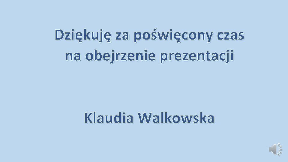 Dziękuję za poświęcony czas na obejrzenie prezentacji Klaudia Walkowska Dziękuję za poświęcony czas na obejrzenie prezentacji Klaudia Walkowska