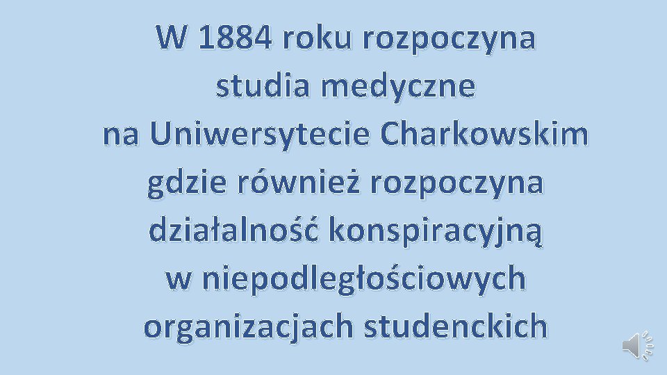 W 1884 roku rozpoczyna studia medyczne na Uniwersytecie Charkowskim gdzie również rozpoczyna działalność konspiracyjną