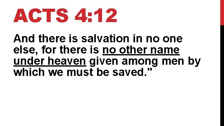 ACTS 4: 12 And there is salvation in no one else, for there is