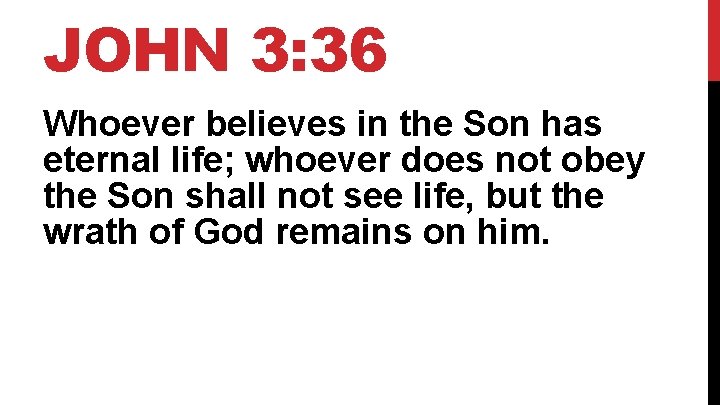 JOHN 3: 36 Whoever believes in the Son has eternal life; whoever does not