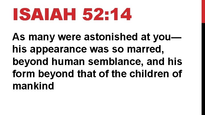 ISAIAH 52: 14 As many were astonished at you— his appearance was so marred,