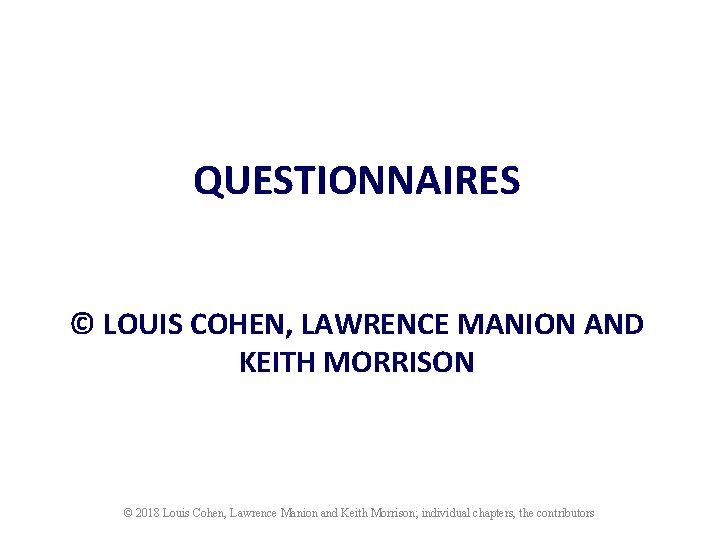 QUESTIONNAIRES © LOUIS COHEN, LAWRENCE MANION AND KEITH MORRISON © 2018 Louis Cohen, Lawrence