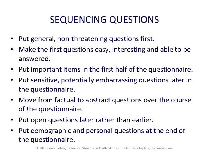 SEQUENCING QUESTIONS • Put general, non-threatening questions first. • Make the first questions easy,