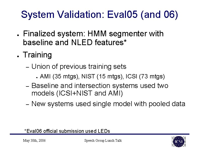 System Validation: Eval 05 (and 06) ● ● Finalized system: HMM segmenter with baseline System Validation: Eval 05 (and 06) ● ● Finalized system: HMM segmenter with baseline