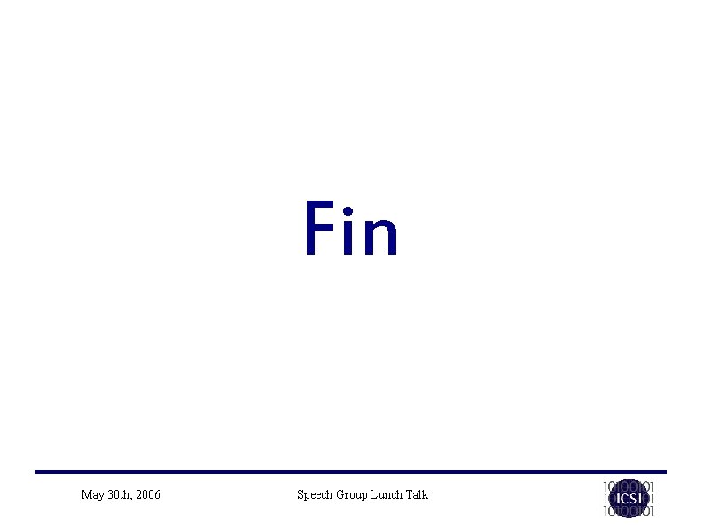 Fin May 30 th, 2006 Speech Group Lunch Talk Fin May 30 th, 2006 Speech Group Lunch Talk