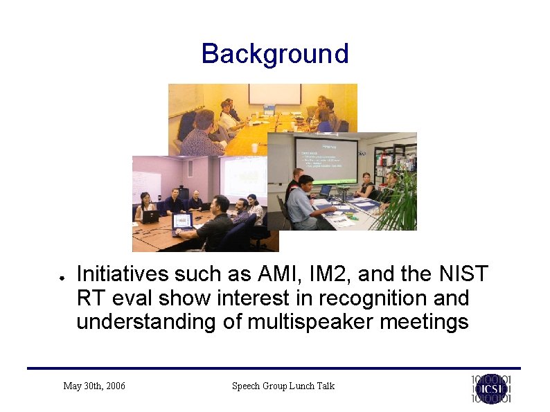 Background ● Initiatives such as AMI, IM 2, and the NIST RT eval show Background ● Initiatives such as AMI, IM 2, and the NIST RT eval show