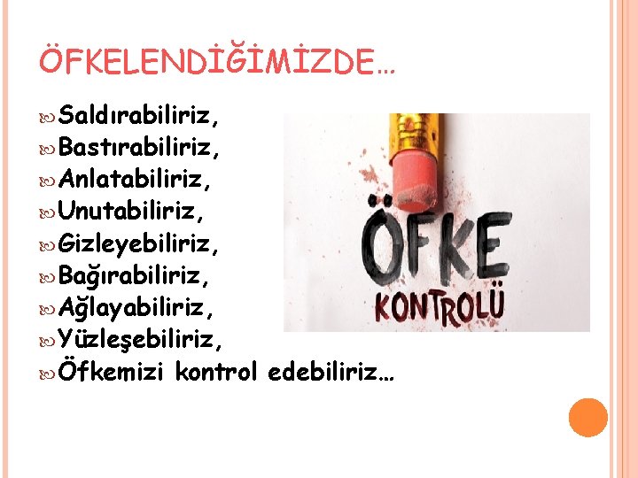 ÖFKELENDİĞİMİZDE… Saldırabiliriz, Bastırabiliriz, Anlatabiliriz, Unutabiliriz, Gizleyebiliriz, Bağırabiliriz, Ağlayabiliriz, Yüzleşebiliriz, Öfkemizi kontrol edebiliriz… 