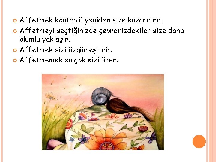 Affetmek kontrolü yeniden size kazandırır. Affetmeyi seçtiğinizde çevrenizdekiler size daha olumlu yaklaşır. Affetmek sizi