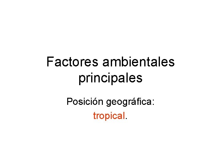 Factores ambientales principales Posición geográfica: tropical. 