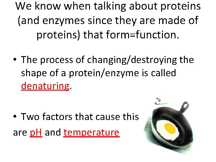 We know when talking about proteins (and enzymes since they are made of proteins)