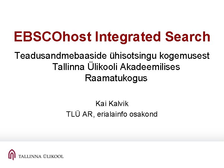 EBSCOhost Integrated Search Teadusandmebaaside ühisotsingu kogemusest Tallinna Ülikooli Akadeemilises Raamatukogus Kai Kalvik TLÜ AR,