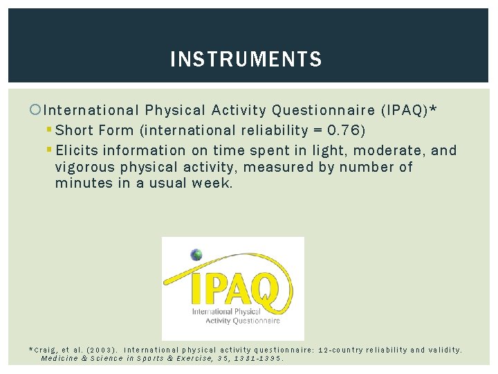 INSTRUMENTS International Physical Activity Questionnaire (IPAQ)* § Short Form (international reliability = 0. 76)