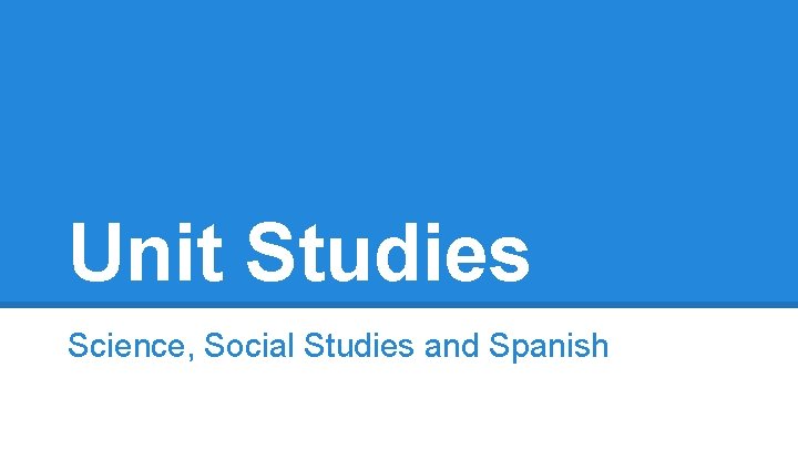 Unit Studies Science, Social Studies and Spanish 