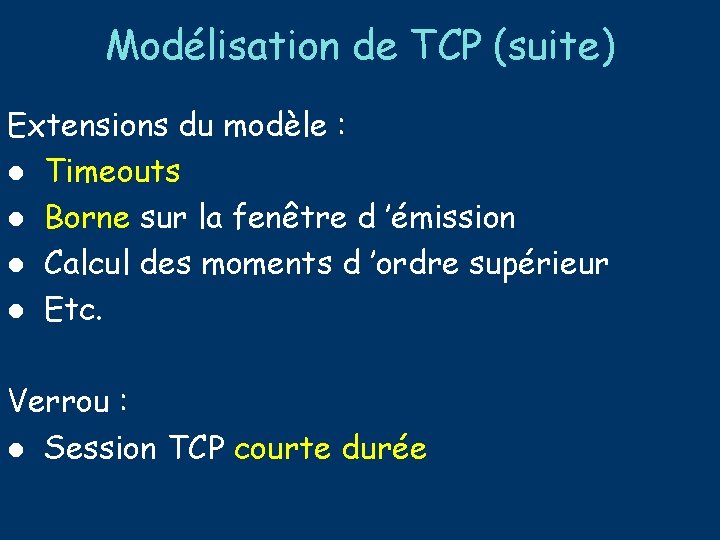 Modélisation de TCP (suite) Extensions du modèle : l Timeouts l Borne sur la