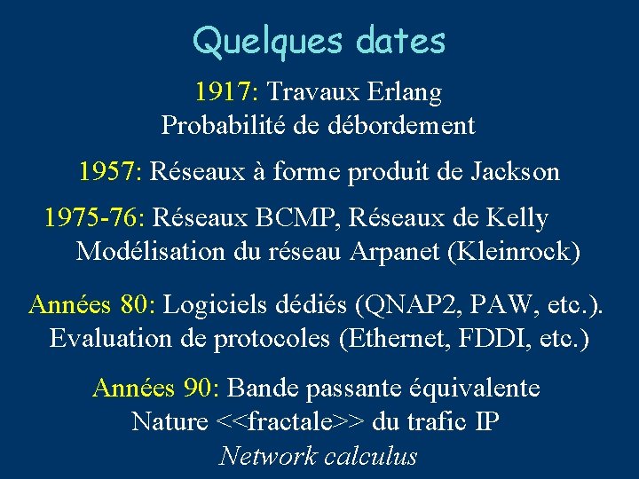 Quelques dates 1917: Travaux Erlang Probabilité de débordement 1957: Réseaux à forme produit de