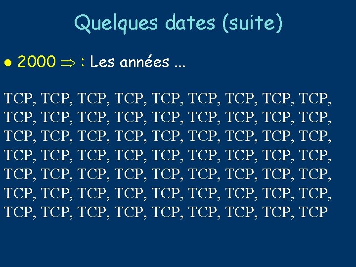Quelques dates (suite) l 2000 : Les années. . . TCP, TCP, TCP, TCP,