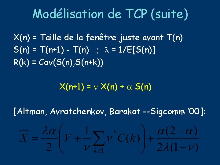 Modélisation de TCP (suite) X(n) = Taille de la fenêtre juste avant T(n) S(n)
