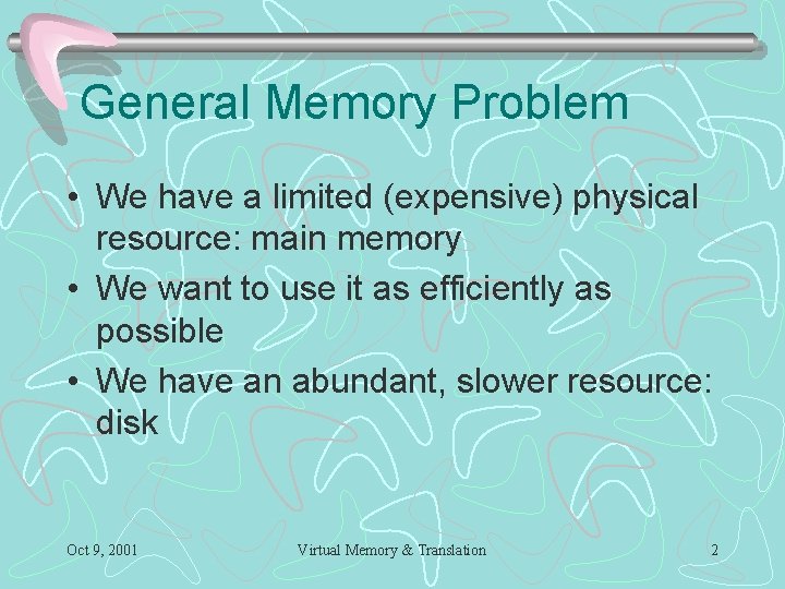 General Memory Problem • We have a limited (expensive) physical resource: main memory •