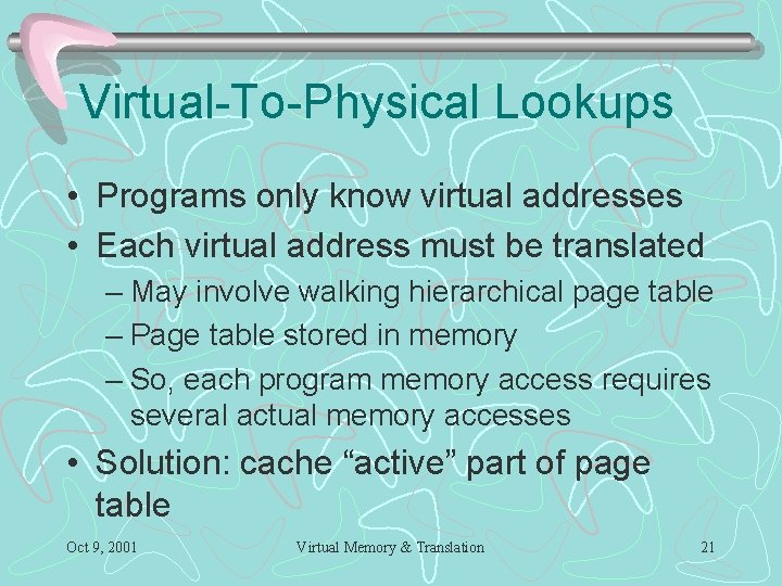 Virtual-To-Physical Lookups • Programs only know virtual addresses • Each virtual address must be