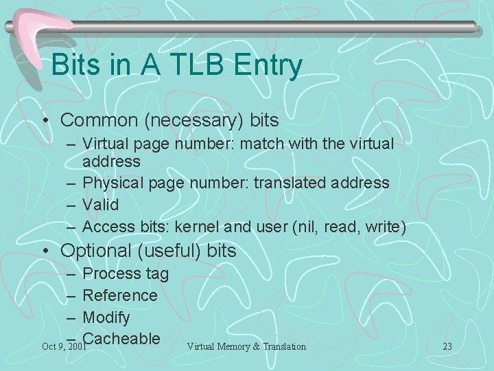 Bits in A TLB Entry • Common (necessary) bits – Virtual page number: match