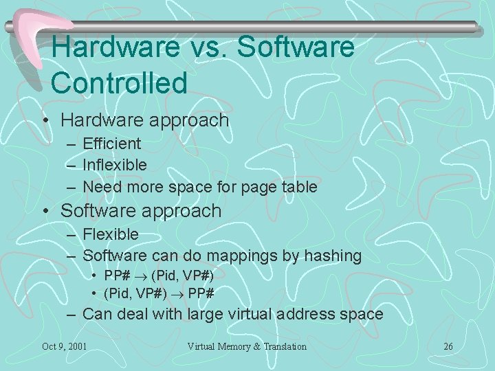 Hardware vs. Software Controlled • Hardware approach – Efficient – Inflexible – Need more