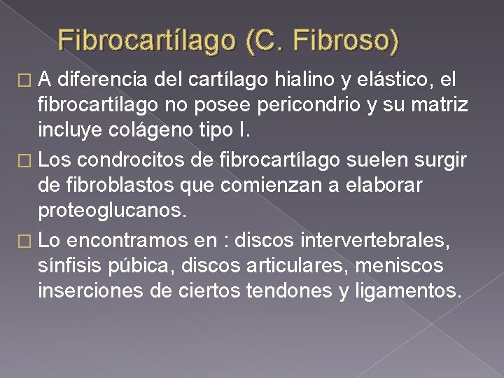 Fibrocartílago (C. Fibroso) �A diferencia del cartílago hialino y elástico, el fibrocartílago no posee