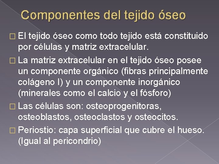 Componentes del tejido óseo � El tejido óseo como todo tejido está constituido por