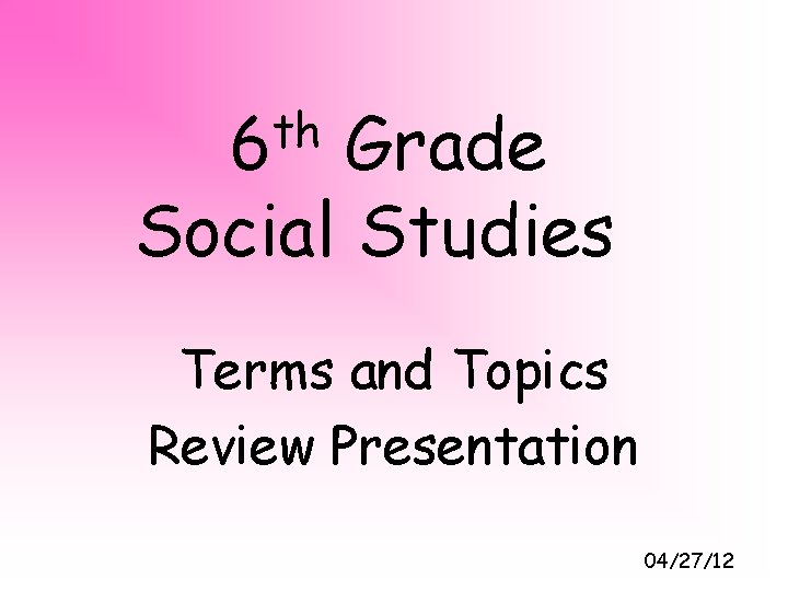 th 6 Grade Social Studies Terms and Topics Review Presentation 04/27/12 