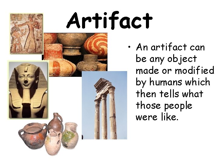 Artifact • An artifact can be any object made or modified by humans which
